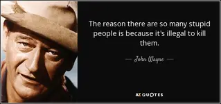 quote-the-reason-there-are-so-many-stupid-people-is-because-it-s-illegal-to-kill-them-john-wa...webp